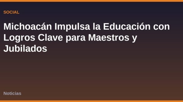 Michoacán Impulsa la Educación con Logros Clave para Maestros y Jubilados