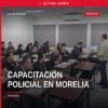 Grupo de 73 policías de investigación en formación práctica en Morelia, durante la fiscalía michoacán capacitación policías