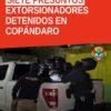 Operativo policial en San Agustín del Maíz, Copándaro, tras detención por extorsión y despojo copándaro